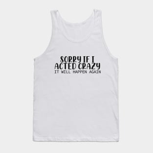 Sorry If I Acted Crazy It Will Happen Again Tank Top